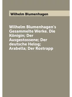 Wilhelm Blumenhagen's Gesammelte Werke. Die Königin