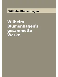 Wilhelm Blumenhagen's gesammelte Werke