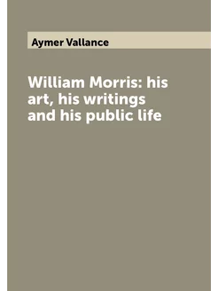 William Morris his art, his writings and his public