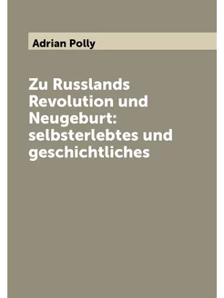 Zu Russlands Revolution und Neugeburt selbsterlebte