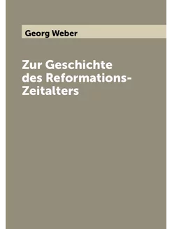 Zur Geschichte des Reformations-Zeitalters