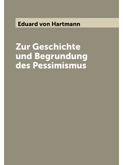 Zur Geschichte und Begrundung des Pessimismus