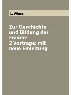 Zur Geschichte und Bildung der Frauen 2 Vortrage m