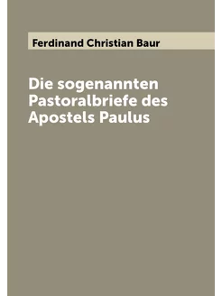 Die sogenannten Pastoralbriefe des Apostels Paulus