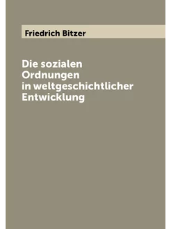 Die sozialen Ordnungen in weltgeschichtlicher Entwic