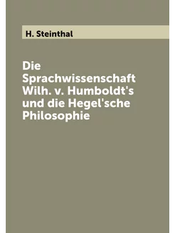 Die Sprachwissenschaft Wilh. v. Humboldt's und die H