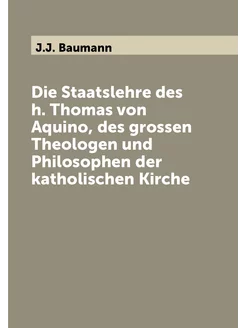 Die Staatslehre des h. Thomas von Aquino, des grosse