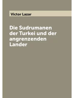 Die Sudrumanen der Turkei und der angrenzenden Lander