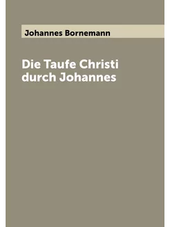 Die Taufe Christi durch Johannes