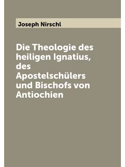 Die Theologie des heiligen Ignatius, des Apostelschü