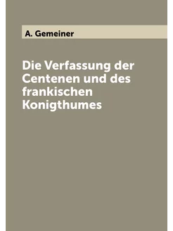 Die Verfassung der Centenen und des frankischen Koni