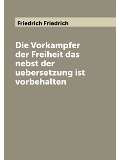 Die Vorkampfer der Freiheit das nebst der uebersetzu