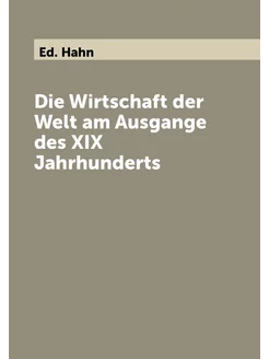 Die Wirtschaft der Welt am Ausgange des XIX Jahrhund