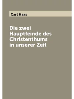 Die zwei Hauptfeinde des Christenthums in unserer Zeit