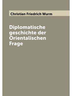 Diplomatische geschichte der Orientalischen Frage