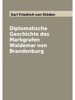 Diplomatische Geschichte des Markgrafen Waldemar von