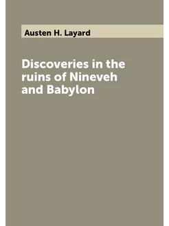 Discoveries in the ruins of Nineveh and Babylon