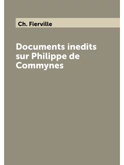 Documents inedits sur Philippe de Commynes