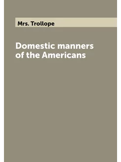 Domestic manners of the Americans