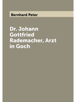 Dr. Johann Gottfried Rademacher, Arzt in Goch