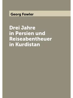 Drei Jahre in Persien und Reiseabentheuer in Kurdistan