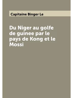 Du Niger au golfe de guinee par le pays de Kong et l