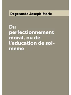 Du perfectionnement moral, ou de l'education de soi-