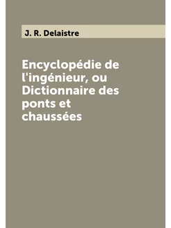 Encyclopédie de l'ingénieur, ou Dictionnaire des pon