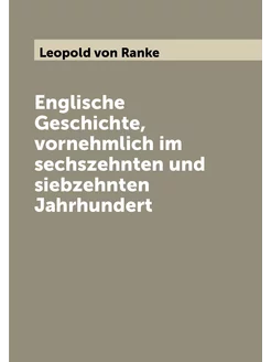 Englische Geschichte, vornehmlich im sechszehnten un