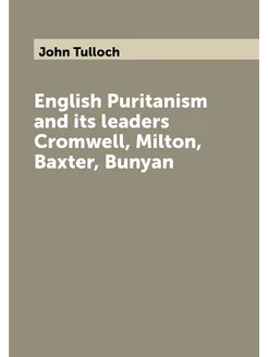 English Puritanism and its leaders Cromwell, Milton