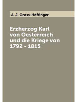 Erzherzog Karl von Oesterreich und die Kriege von 17