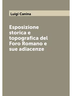 Esposizione storica e topografica del Foro Romano e