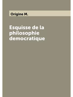 Esquisse de la philosophie democratique