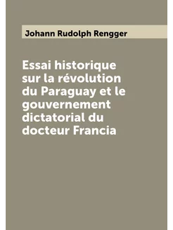 Essai historique sur la révolution du Paraguay et le