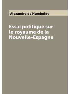 Essai politique sur le royaume de la Nouvelle-Espagne