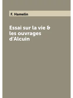 Essai sur la vie & les ouvrages d'Alcuin