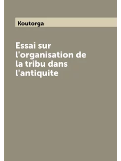 Essai sur l'organisation de la tribu dans l'antiquite