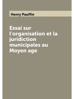 Essai sur l'organisation et la juridiction municipal