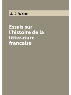 Essais sur l'histoire de la litterature francaise