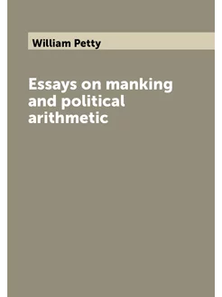 Essays on manking and political arithmetic