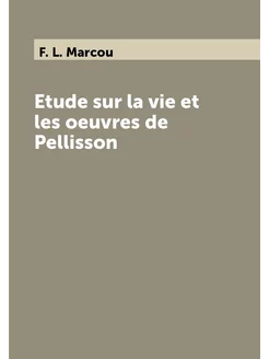 Etude sur la vie et les oeuvres de Pellisson