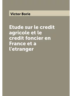 Etude sur le credit agricole et le credit foncier en