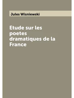 Etude sur les poetes dramatiques de la France