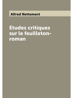 Etudes critiques sur le feuilleton-roman