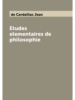 Etudes elementaires de philosophie