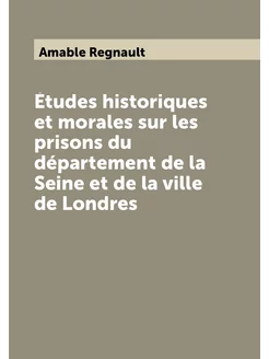 Études historiques et morales sur les prisons du dép