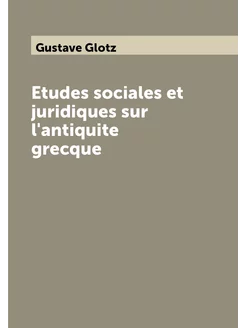 Etudes sociales et juridiques sur l'antiquite grecque