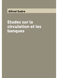 Etudes sur la circulation et les banques