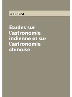 Etudes sur l'astronomie indienne et sur l'astronomie