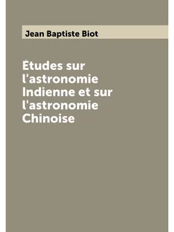 Études sur l'astronomie Indienne et sur l'astronomie